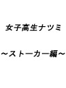 女子高生ナツミ〜ストーカー編〜